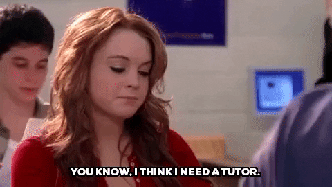 GIF of Cady from Mean Girls saying, "You know, I think I need a tutor."